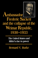 Ambassador Frederic Sackett and the Collapse of the Weimar Republic, 19301933 0521533112 Book Cover