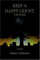 Keep A Happy Ghost, Or None 0595395015 Book Cover