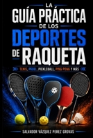 LA GUÍA PRÁCTICA DE LOS DEPORTES DE RAQUETA: TENIS, PÁDEL, PICKLEBALL, PING PONG Y MÁS (Spanish Edition) B0H82HR5W8 Book Cover