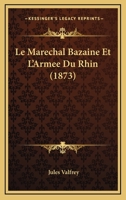 Le Marechal Bazaine Et L'Armee Du Rhin (1873) 1160163650 Book Cover