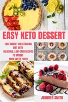 Easy Keto Dessert: Lose Weight on Ketogenic Diet with Delicious, Low-Carb Recipes to Satisfy Your Sweet Tooth 1803212586 Book Cover