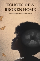 Echoes of a Broken Home: The Genesis of a Resilient Mind (The Resilient Mindset) 3361906288 Book Cover