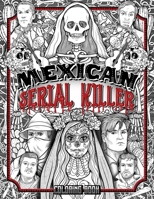 Mexican Serial Killer Coloring Book: The Most Prolific Serial Killers In Mexican History. The Unique Gift for True Crime Fans - Full of Infamous Murderers. For Adults Only. B08PJGDZLW Book Cover