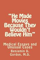 He Made Movies Because They Wouldn't Believe Him: Medical Essays and Unusual Cases 1533661901 Book Cover