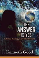 The Answer Is Yes: Both/And Theology in an Either/Or World 1604748869 Book Cover