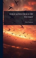 Educated Dogs Of To-day 1024416402 Book Cover
