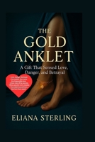 The Gold Anklet: A Gift That Sensed Love, Danger and Betrayal B0FFNHX46Z Book Cover