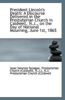 President Lincoln's death. A discourse delivered in the Presbyterian church in Caldwell, N.J., on th 0526555459 Book Cover