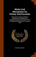 Marks and Monograms on Pottery and Porcelain: With Historical Notices of Each Manufactory Preceded by an Introductory Essay on the Vasa Fictilia of England, and Followed by a Copious Index... 1017774285 Book Cover