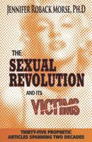 The Sexual Revolution and Its Victims: Thirty-Five Prophetic Articles Spanning Two Decades 0981605982 Book Cover