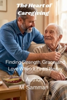 The Heart of Caregiving B0GW9RFTZ3 Book Cover