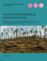 Verzicht auf Kahlschläge als forstpolitisches Ziel: Politikkohärenz von Umsetzungsmöglichkeiten des Förderkriteriums 'Verzicht auf Kahlschläge' des ... im Thüringer Wald (German Edition) 3819230963 Book Cover