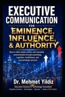 Executive Communication for Eminence, Influence, Authority Building: How to refine verbal, written, and unspoken language through psychology, ... (Technology Excellence and Leadership Series) B0H2RRJQQJ Book Cover