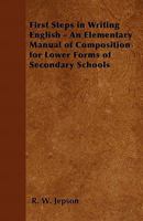First Steps in Writing English - An Elementary Manual of Composition for Lower Forms of Secondary Schools 1446527794 Book Cover