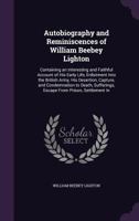 Autobiography and Reminiscences of William Beebey Lighton: Containing an Interesting and Faithful Account of His Early Life, Enlistment Into the British Army, His Desertion, Capture, and Condemnation 1358458073 Book Cover