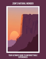Zion'S Natural Wonder: Your Ultimate Guide To Unforgettable Experiences B0FPCKVWP3 Book Cover