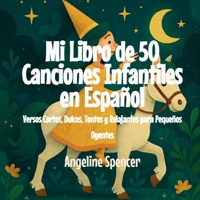 Mi Libro de 50 Canciones Infantiles en Español: Versos Cortos, Dulces, Tontos y Relajantes para Pequeños Oyentes B0FZNTQR72 Book Cover