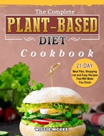 The Complete Plant Based Diet Cookbook: 21-Day Meal Plan, Shopping List and Easy Recipes That Will Make You Drool. 1802446052 Book Cover