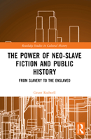 The Power of Neo-Slave Fiction and Public History: From Slavery to the Enslaved 1032451289 Book Cover