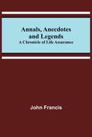 Annals, Anecdotes and Legends: A Chronicle of Life Assurance 9355394861 Book Cover