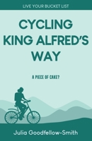 Cycling King Alfred's Way: A Piece of Cake? (Live Your Bucket List) 0863194834 Book Cover