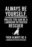 ALWAYS BE YOURSELF.UNLESS YOU CAN BE  LABRADOR RETRIEVER RESCUER THEN ALWAYS BE A LABRADOR RETRIEVER RESCUER: Cute Default Ruled Notebook, Great ... Ruled Notebook With An Inspirational Quote. 1696471494 Book Cover