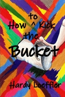 How to kick the bucket: Not a manual for suicide! B08B39QL7M Book Cover