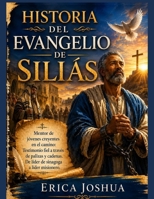 HISTORIA DEL EVANGELIO DE SILIÁS:: Mentor de jóvenes creyentes en el camino: Testimonio fiel a través de palizas y cadenas. De líder de sinagoga a líder misionero. (Spanish Edition) B0H4ZCDP44 Book Cover