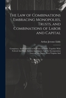 The Law of Combinations Embracing Monopolies, Trusts, and Combinations of Labor and Capital: Conspiracy, And Contracts in Restraint of Trade, Together ... Laws of New Jersey, West Virginia And 1021334774 Book Cover