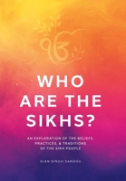 Who Are the Sikhs?: An Exploration of the Beliefs, Practices, & Traditions of the Sikh People 1665739517 Book Cover