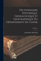 Dictionnaire Historique, Généalogique Et Géographique Du Département De L'aisne; Volume 1 1019148837 Book Cover