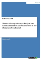 Naturerfahrungen in Amerika - Joachim Ritter zur Funktion des Ästhetischen in der Modernen Gesellschaft 3640856260 Book Cover