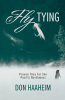 Flying Tying: Proven Flies for the Pacific Northwest 0888397682 Book Cover