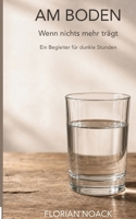 Am Boden: Wenn nichts mehr trägt. Ein Begleiter für dunkle Stunden. (German Edition) 3912842019 Book Cover