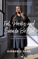 Fat, Pretty, and Soon to be Old: A Makeover for Self and Society 1849353670 Book Cover