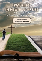 Walking in Newness of Life - Teacher's Edition : A Practical Study of Your New Life in Jesus Christ 1947430017 Book Cover