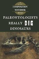 Paleontologists Really DIG Dinosaurs: 6" x 9", 100 page, Composition Notebook for Dinosaur Enthusiasts 1721996923 Book Cover