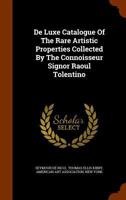 de Luxe Catalogue of the Rare Artistic Properties Collected by the Connoisseur Signor Raoul Tolentino 1345461313 Book Cover