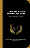 A Lecture on a School System for New Jersey: Delivered, January 23, 1828 1347351736 Book Cover