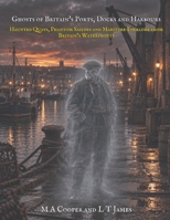 Ghosts of Britain's Ports, Docks and Harbours: Haunted Quays, Phantom Sailors and Maritime Folklore from Britain’s Waterfronts (Haunted Trains, Planes ... of the Railways, Subways, Skies, and Seas) B0HKGWL3G8 Book Cover