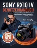Sony RX10 IV Benutzerhandbuch: Komplette Konfiguration Optimierung und Problemlösung mit visuellen Anleitungen für perfekte Aufnahmen (German Edition) B0GM43QLLD Book Cover