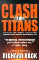 Clash of the Titans: How the Unbridled Ambition of Ted Turner and Rupert Murdoch Has Created Global Empires that Control What We Read and Watch Each Day 1893224600 Book Cover