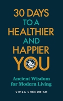 30 Days To A Healthier And Happier You: Ancient Wisdom For Modern Living 1914428439 Book Cover