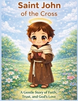 Saint John of the Cross: A Gentle Catholic Story for Children About Faith, Trust, and God’s Love B0GHPD81XH Book Cover