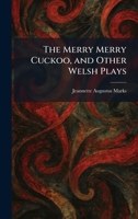The Merry Merry Cuckoo, and Other Welsh Plays 1025838319 Book Cover