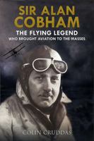 Sir Alan Cobham: The Flying Legend Who Brought Aviation to the Masses 1526738406 Book Cover