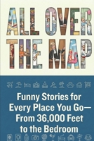 All Over The Map: Funny Stories for Every Place You Go—From 36,000 Feet to the Bedroom B0GKW7ND7N Book Cover