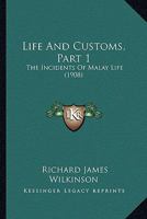 Life And Customs, Part 1: The Incidents Of Malay Life 1165604469 Book Cover