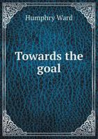 Towards the Goal 1523772867 Book Cover