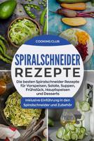 Spiralschneider Rezepte: Die besten Spiralschneider Rezepte für Vorspeisen, Salate, Suppen, Frühstück, Hauptspeisen und Desserts. Inklusive Einführung ... Spiralschneider und Zubehör. 1721919082 Book Cover